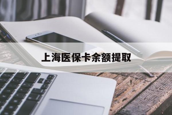 景德镇上海医保卡余额提取(上海医保卡余额提取方法)