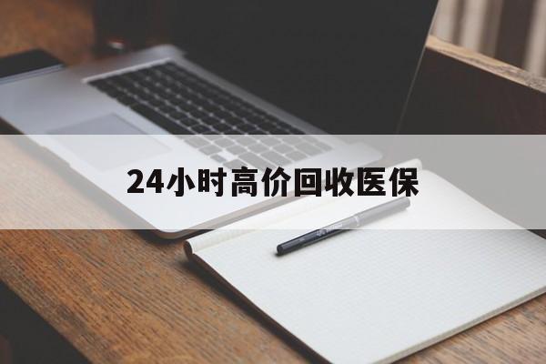 景德镇24小时高价回收医保(24小时高价回收医保南京)