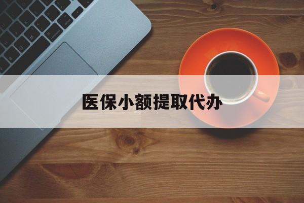 景德镇医保小额提取代办(医保小额提取代办600以内)
