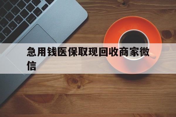 景德镇急用钱医保取现回收商家微信(石家庄急用钱套医保卡联系方式渠道)