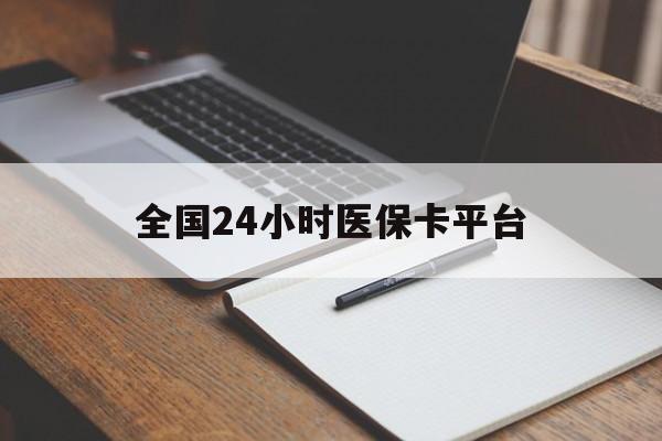 景德镇全国24小时医保卡平台(24小时医疗在线)