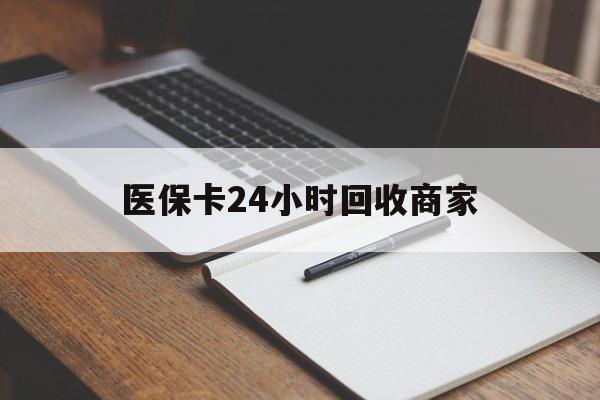 景德镇医保卡24小时回收商家(医保卡24小时回收商家会知道吗)