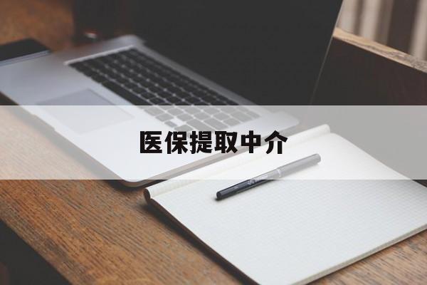 景德镇医保提取中介(医保提取中介怎么联系)