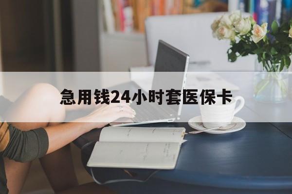 景德镇急用钱24小时套医保卡(医保套取现金最佳方法)